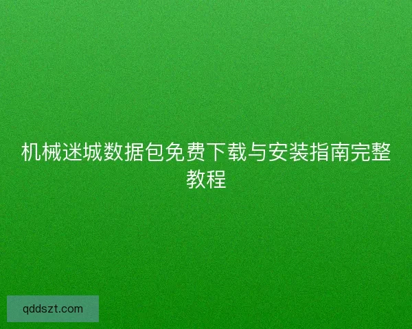 机械迷城数据包免费下载与安装指南完整教程