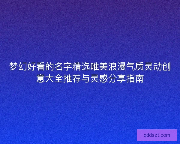 梦幻好看的名字精选唯美浪漫气质灵动创意大全推荐与灵感分享指南